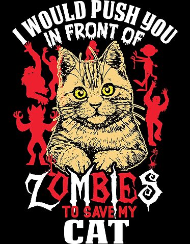 I would push you in front of zombies to save my cat - Mugs and Duds
